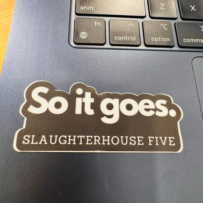 "So it Goes" -  Slaughterhouse Five - Book Quote Vinyl Sticker