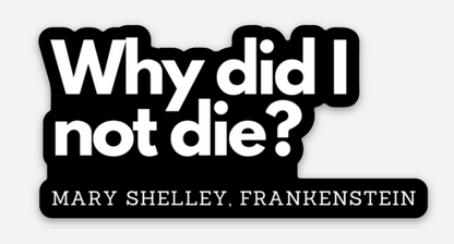 Why Did I Not Die - Frankenstein - Book Quote Vinyl Sticker