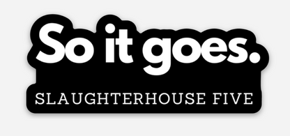 "So it Goes" -  Slaughterhouse Five - Book Quote Vinyl Sticker